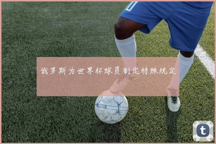 俄罗斯为世界杯球员制定特殊规定