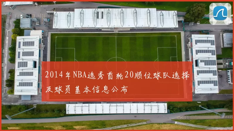 2014年NBA选秀首轮20顺位球队选择及球员基本信息公布