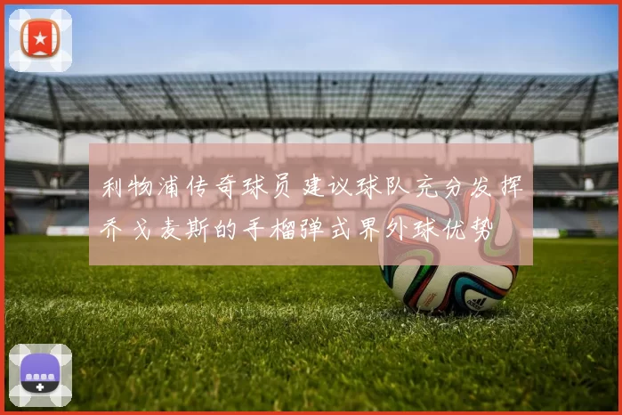 利物浦传奇球员建议球队充分发挥乔戈麦斯的手榴弹式界外球优势