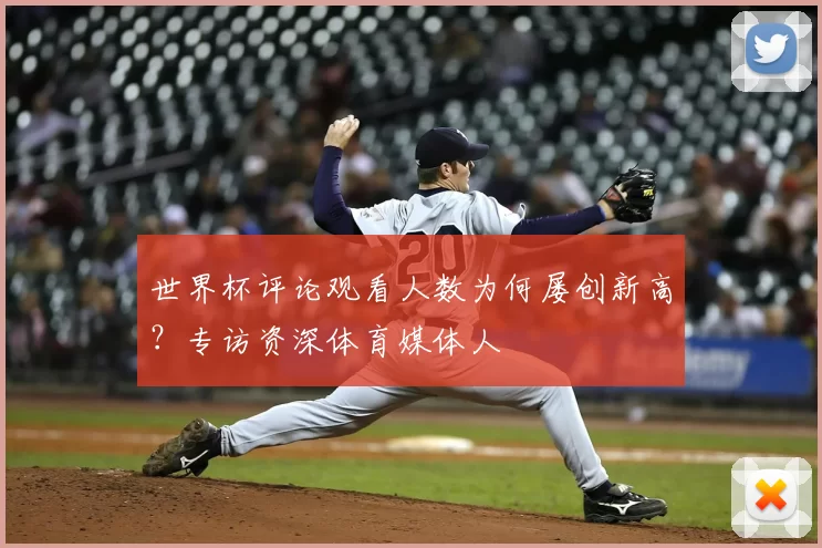 世界杯评论观看人数为何屡创新高?专访资深体育媒体人