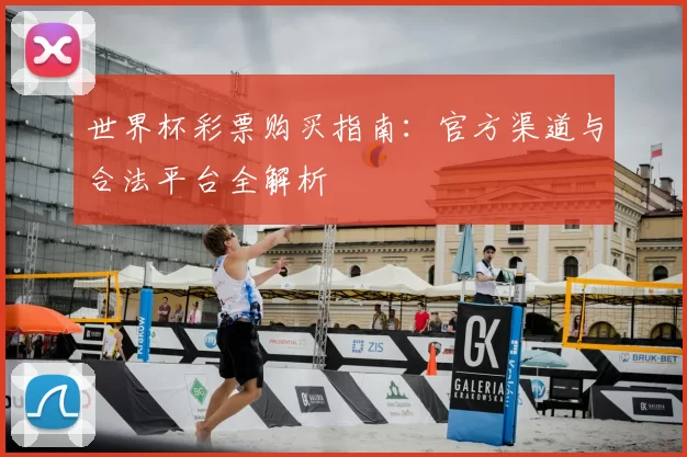 世界杯彩票购买指南：官方渠道与合法平台全解析