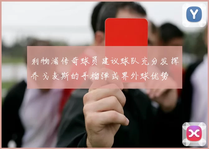 利物浦传奇球员建议球队充分发挥乔戈麦斯的手榴弹式界外球优势