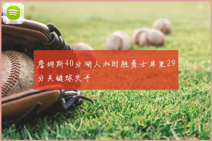 詹姆斯40分湖人加时胜勇士库里29分关键球失手