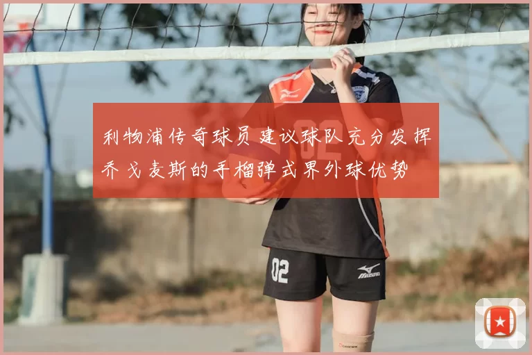 利物浦传奇球员建议球队充分发挥乔戈麦斯的手榴弹式界外球优势