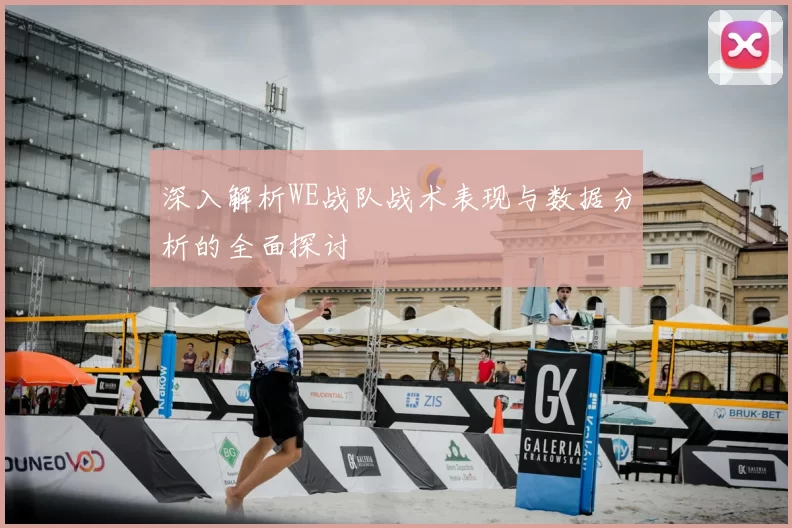 深入解析WE战队战术表现与数据分析的全面探讨