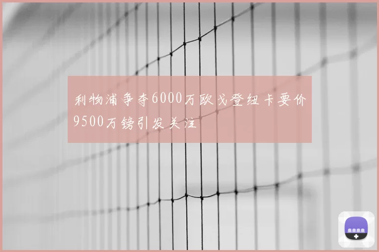 利物浦争夺6000万欧戈登纽卡要价9500万镑引发关注