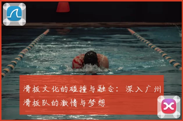 滑板文化的碰撞与融合：深入广州滑板队的激情与梦想