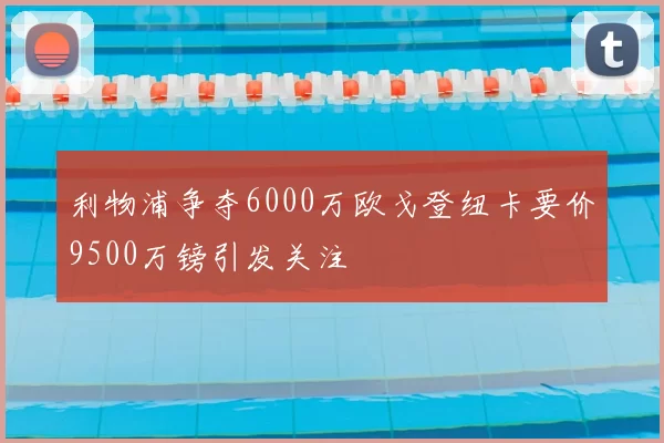 利物浦争夺6000万欧戈登纽卡要价9500万镑引发关注
