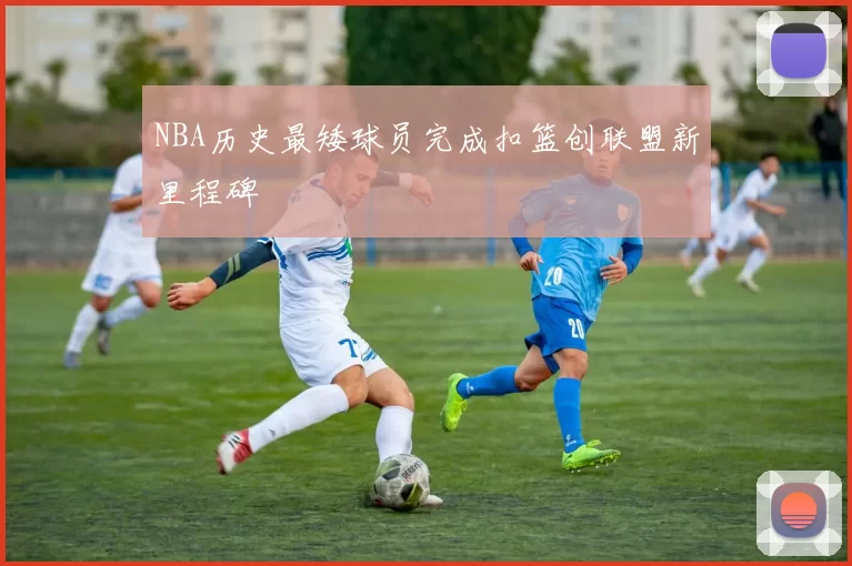 NBA历史最矮球员完成扣篮创联盟新里程碑