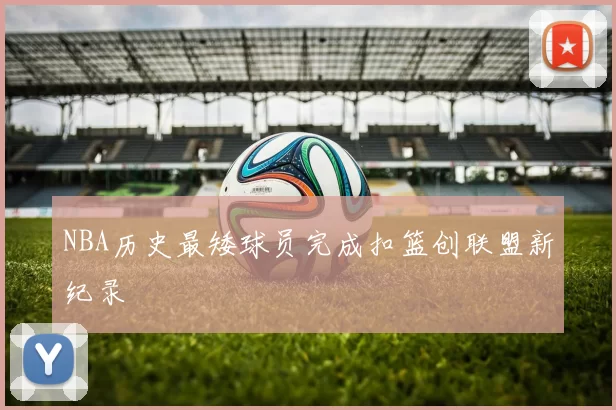 NBA历史最矮球员完成扣篮创联盟新纪录