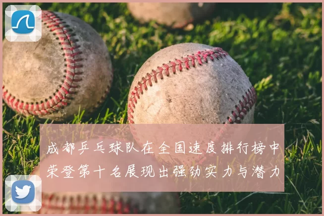 成都乒乓球队在全国速度排行榜中荣登第十名展现出强劲实力与潜力