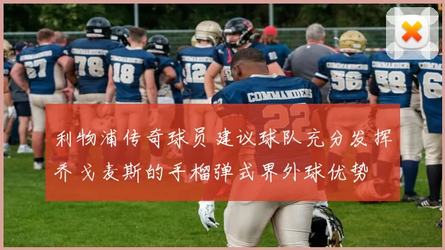 利物浦传奇球员建议球队充分发挥乔戈麦斯的手榴弹式界外球优势