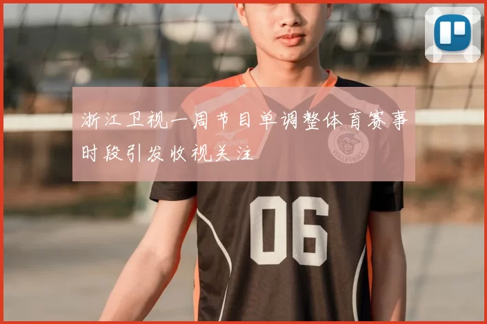浙江卫视一周节目单调整体育赛事时段引发收视关注