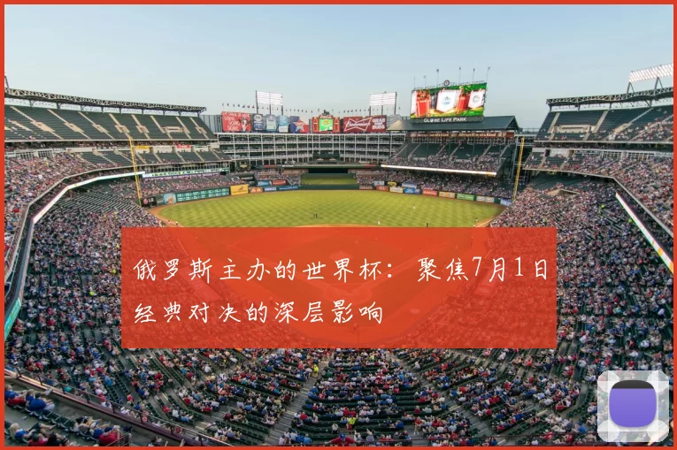俄罗斯主办的世界杯：聚焦7月1日经典对决的深层影响