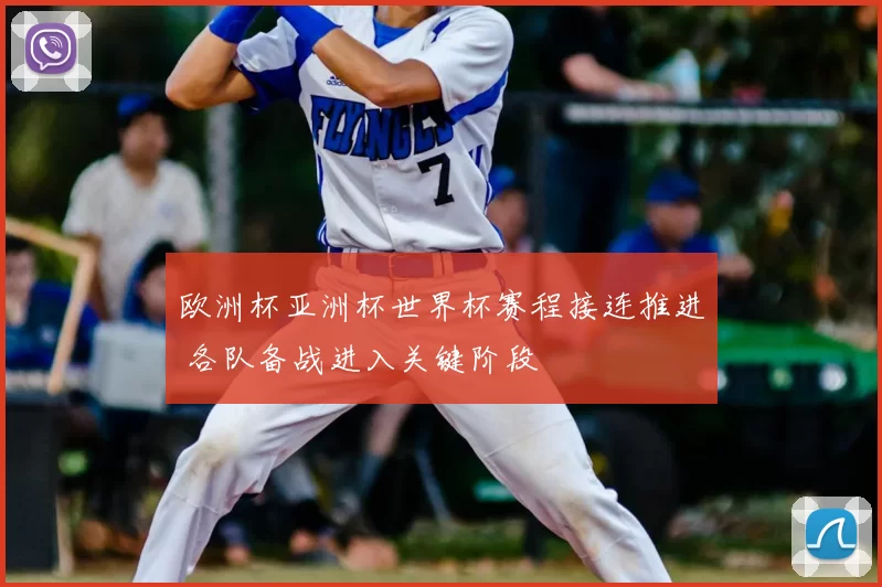 欧洲杯亚洲杯世界杯赛程接连推进 各队备战进入关键阶段